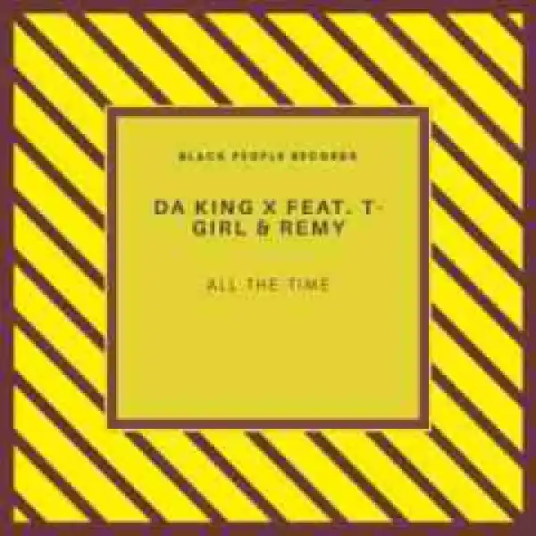 Da King X - All The Time ft. T-Girl & Remy
